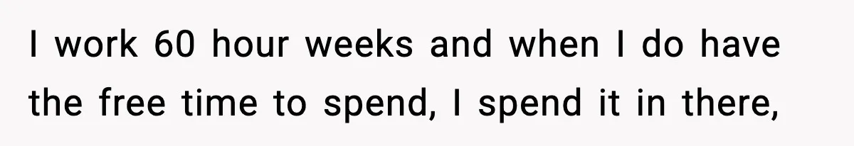 Sister Buys a Crib for Her Mom’s House, Then Demands Her Brother Sacrifice His Only Private Space I work 60 hour weeks and when I do have the free time to spend, I spend it in there,