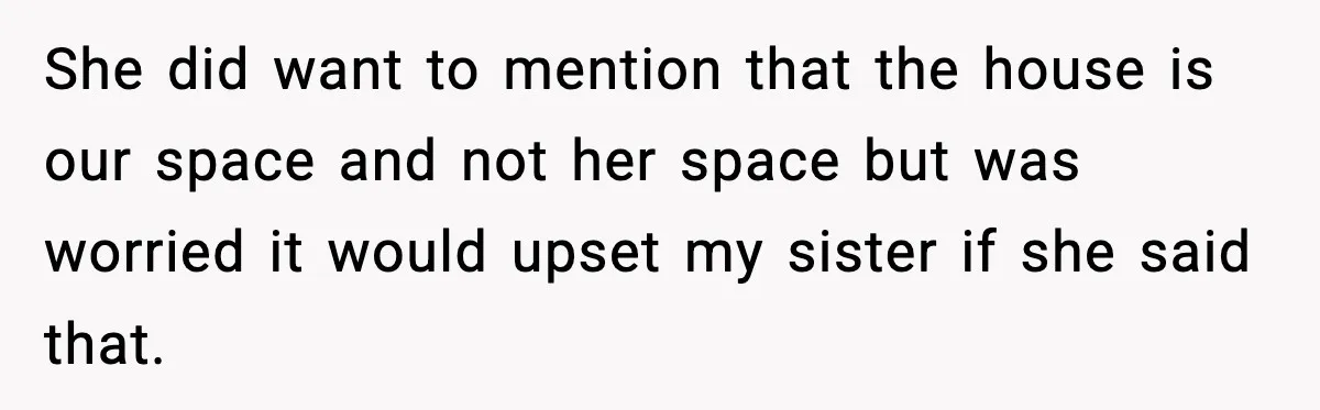 Sister Buys a Crib for Her Mom’s House, Then Demands Her Brother Sacrifice His Only Private Space She did want to mention that the house is our space and not her space but was worried it would upset my sister if she said that.