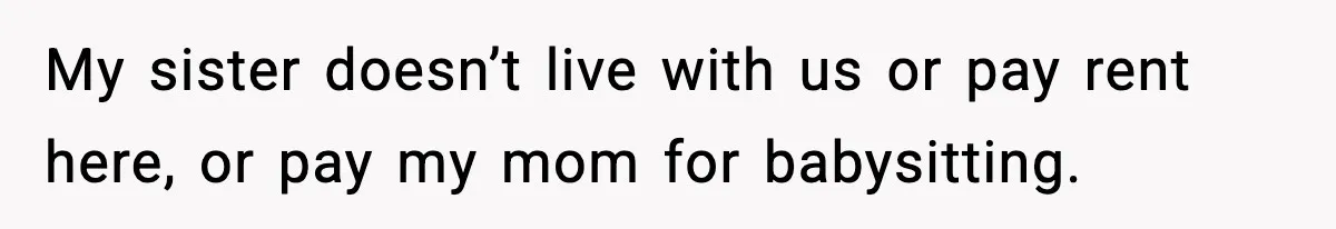 Sister Buys a Crib for Her Mom’s House, Then Demands Her Brother Sacrifice His Only Private Space My sister doesn’t live with us or pay rent here, or pay my mom for babysitting.