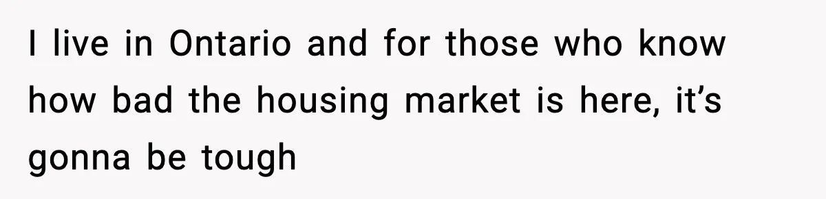 Sister Buys a Crib for Her Mom’s House, Then Demands Her Brother Sacrifice His Only Private Space I live in Ontario and for those who know how bad the housing market is here, it’s gonna be tough