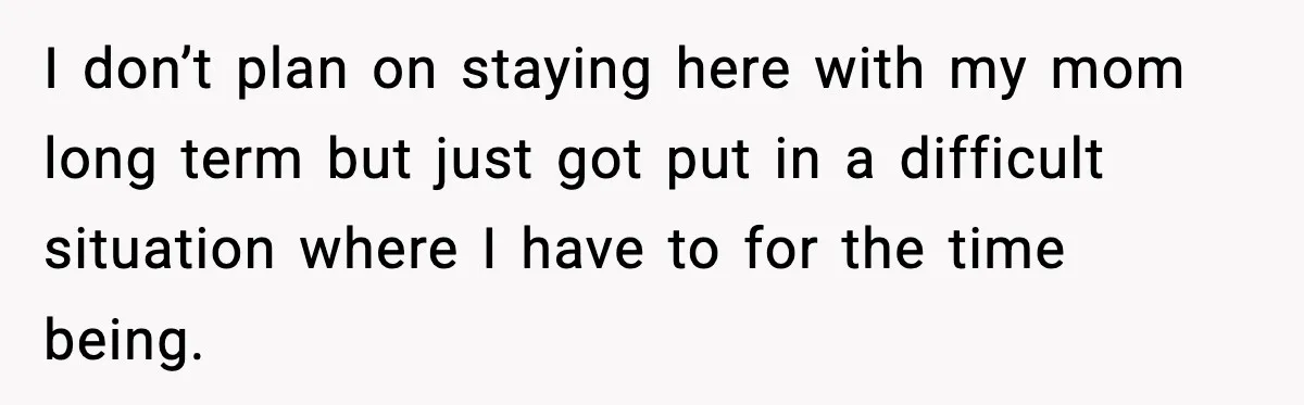 Sister Buys a Crib for Her Mom’s House, Then Demands Her Brother Sacrifice His Only Private Space I don’t plan on staying here with my mom long term but just got put in a difficult situation where I have to for the time being.