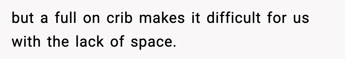 Sister Buys a Crib for Her Mom’s House, Then Demands Her Brother Sacrifice His Only Private Space but a full on crib makes it difficult for us with the lack of space.