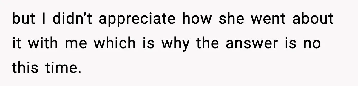 Sister Buys a Crib for Her Mom’s House, Then Demands Her Brother Sacrifice His Only Private Space but I didn’t appreciate how she went about it with me which is why the answer is no this time.