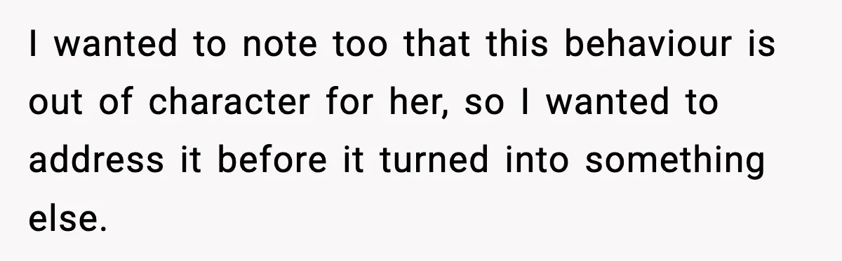 Sister Buys a Crib for Her Mom’s House, Then Demands Her Brother Sacrifice His Only Private Space I wanted to note too that this behaviour is out of character for her, so I wanted to address it before it turned into something else.