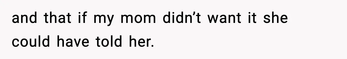 Sister Buys a Crib for Her Mom’s House, Then Demands Her Brother Sacrifice His Only Private Space and that if my mom didn’t want it she could have told her.
