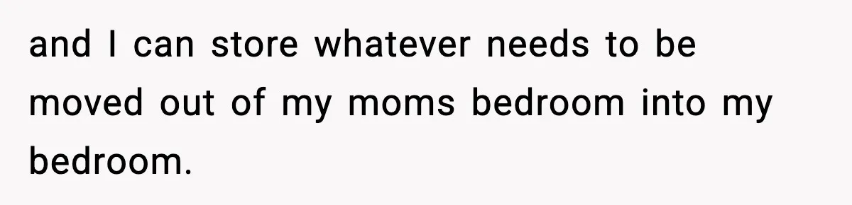 Sister Buys a Crib for Her Mom’s House, Then Demands Her Brother Sacrifice His Only Private Space and I can store whatever needs to be moved out of my moms bedroom into my bedroom.