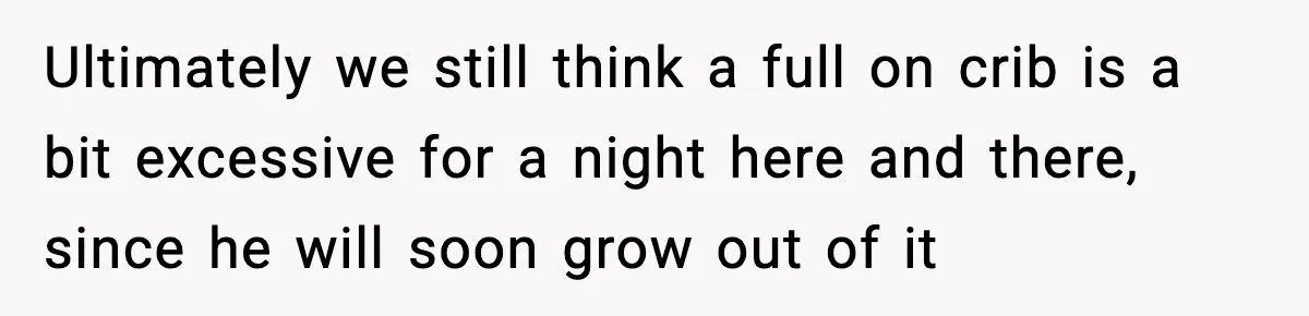 Sister Buys a Crib for Her Mom’s House, Then Demands Her Brother Sacrifice His Only Private Space Ultimately we still think a full on crib is a bit excessive for a night here and there, since he will soon grow out of it