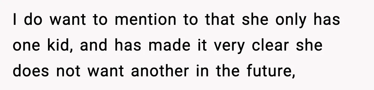 Sister Buys a Crib for Her Mom’s House, Then Demands Her Brother Sacrifice His Only Private Space I do want to mention to that she only has one kid, and has made it very clear she does not want another in the future,