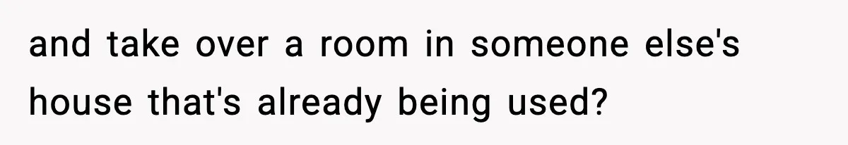 Sister Buys a Crib for Her Mom’s House, Then Demands Her Brother Sacrifice His Only Private Space and take over a room in someone else's house that's already being used?