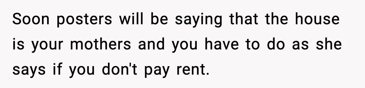 Sister Buys a Crib for Her Mom’s House, Then Demands Her Brother Sacrifice His Only Private Space Soon posters will be saying that the house is your mothers and you have to do as she says if you don't pay rent.