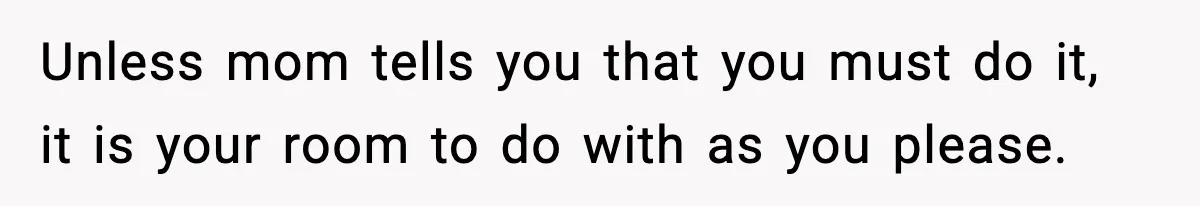 Sister Buys a Crib for Her Mom’s House, Then Demands Her Brother Sacrifice His Only Private Space Unless mom tells you that you must do it, it is your room to do with as you please.