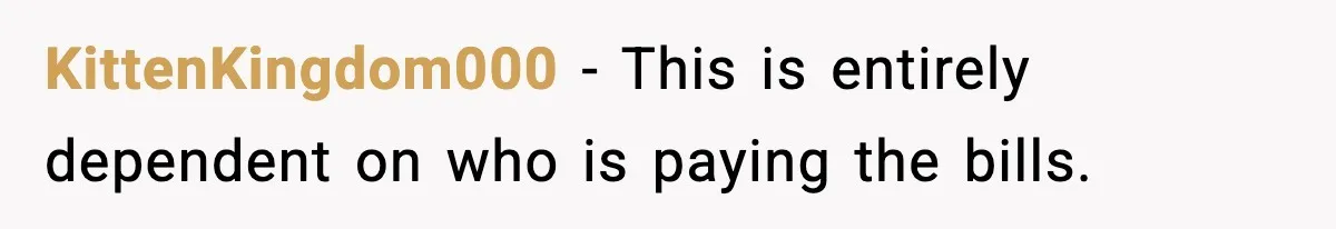 Sister Buys a Crib for Her Mom’s House, Then Demands Her Brother Sacrifice His Only Private Space KittenKingdom000 − This is entirely dependent on who is paying the bills.