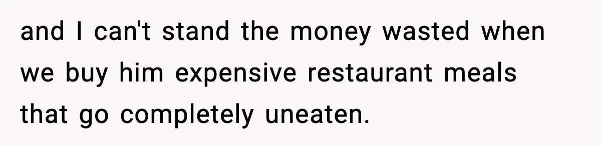 Woman Bans Her Daughter’s Boyfriend From Family Dinners After He Keeps Wasting Food and I can't stand the money wasted when we buy him expensive restaurant meals that go completely uneaten.