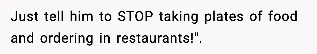Woman Bans Her Daughter’s Boyfriend From Family Dinners After He Keeps Wasting Food Just tell him to STOP taking plates of food and ordering in restaurants!".