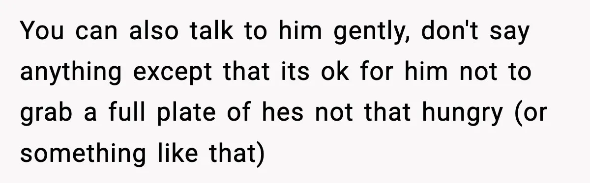 Woman Bans Her Daughter’s Boyfriend From Family Dinners After He Keeps Wasting Food You can also talk to him gently, don't say anything except that its ok for him not to grab a full plate of hes not that hungry (or something like...