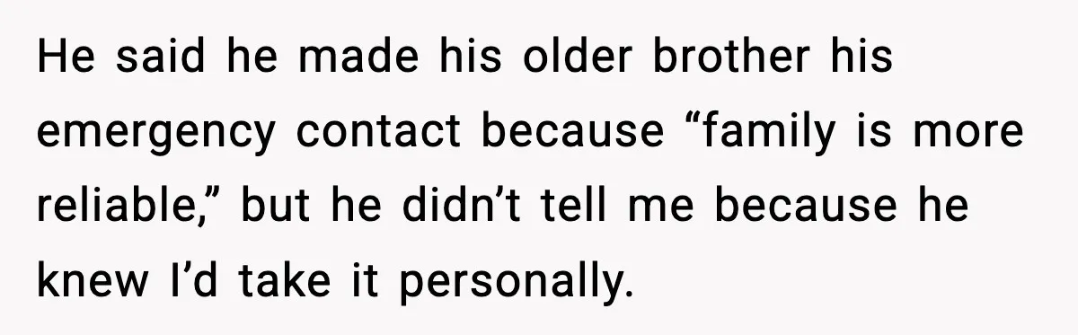 Woman Stops Being Her Boyfriend’s Emergency Contact After He Secretly Replaces Her With Family He said he made his older brother his emergency contact because “family is more reliable,” but he didn’t tell me because he knew I’d take it personally.