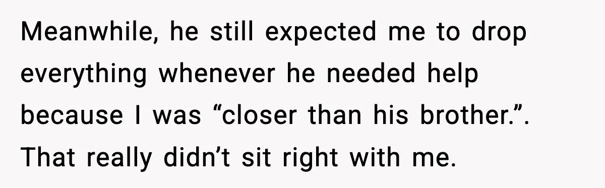 Woman Stops Being Her Boyfriend’s Emergency Contact After He Secretly Replaces Her With Family Meanwhile, he still expected me to drop everything whenever he needed help because I was “closer than his brother.”. That really didn’t sit right with me.
