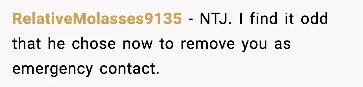 Woman Stops Being Her Boyfriend’s Emergency Contact After He Secretly Replaces Her With Family RelativeMolasses9135 − NTJ. I find it odd that he chose now to remove you as emergency contact.