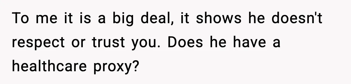 Woman Stops Being Her Boyfriend’s Emergency Contact After He Secretly Replaces Her With Family To me it is a big deal, it shows he doesn't respect or trust you. Does he have a healthcare proxy?