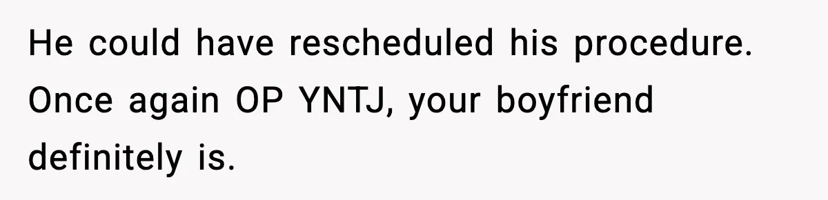 Woman Stops Being Her Boyfriend’s Emergency Contact After He Secretly Replaces Her With Family He could have rescheduled his procedure. Once again OP YNTJ, your boyfriend definitely is.