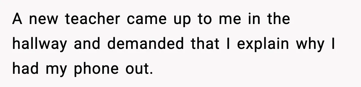 Substitute Teacher Demands A Student Turn Off Her Insulin Pump, Then Realizes She Made A Huge Mistake A new teacher came up to me in the hallway and demanded that I explain why I had my phone out.