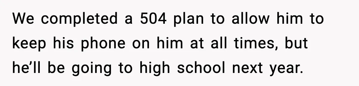 Substitute Teacher Demands A Student Turn Off Her Insulin Pump, Then Realizes She Made A Huge Mistake We completed a 504 plan to allow him to keep his phone on him at all times, but he’ll be going to high school next year.