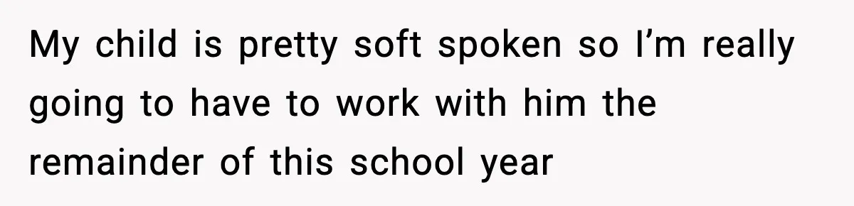 Substitute Teacher Demands A Student Turn Off Her Insulin Pump, Then Realizes She Made A Huge Mistake My child is pretty soft spoken so I’m really going to have to work with him the remainder of this school year