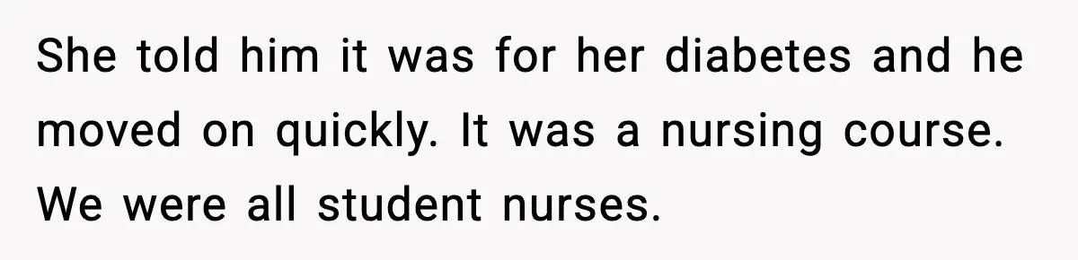 Substitute Teacher Demands A Student Turn Off Her Insulin Pump, Then Realizes She Made A Huge Mistake She told him it was for her diabetes and he moved on quickly. It was a nursing course. We were all student nurses.