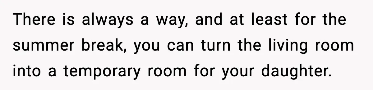 Father Chooses to Keep Supporting His Mother-in-Law, But Refuses to Help His Pregnant Daughter There is always a way, and at least for the summer break, you can turn the living room into a temporary room for your daughter.