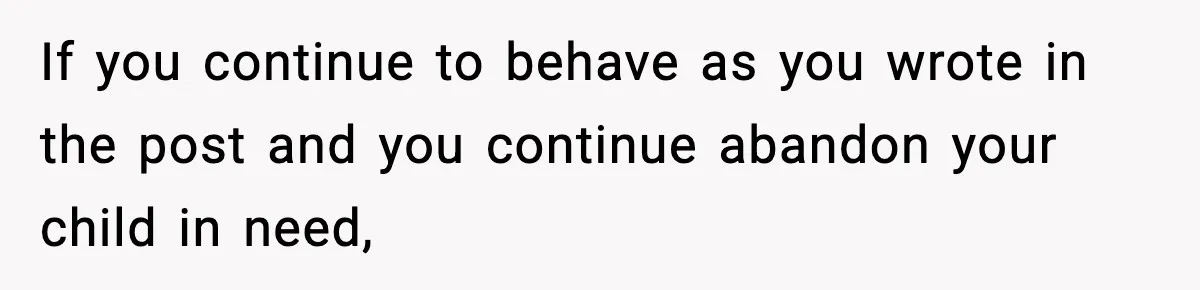 Father Chooses to Keep Supporting His Mother-in-Law, But Refuses to Help His Pregnant Daughter If you continue to behave as you wrote in the post and you continue abandon your child in need,