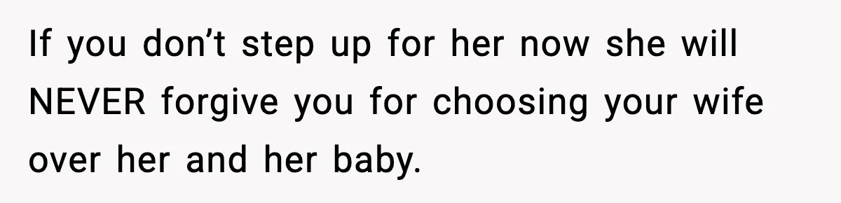 Father Chooses to Keep Supporting His Mother-in-Law, But Refuses to Help His Pregnant Daughter If you don’t step up for her now she will NEVER forgive you for choosing your wife over her and her baby.