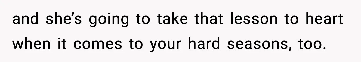 Father Chooses to Keep Supporting His Mother-in-Law, But Refuses to Help His Pregnant Daughter and she’s going to take that lesson to heart when it comes to your hard seasons, too.