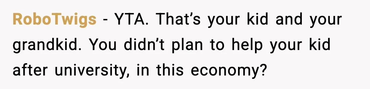 Father Chooses to Keep Supporting His Mother-in-Law, But Refuses to Help His Pregnant Daughter RoboTwigs − YTA. That’s your kid and your grandkid. You didn’t plan to help your kid after university, in this economy?