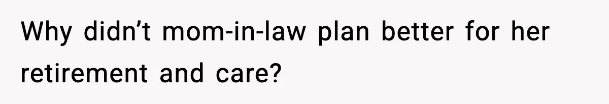 Father Chooses to Keep Supporting His Mother-in-Law, But Refuses to Help His Pregnant Daughter Why didn’t mom-in-law plan better for her retirement and care?