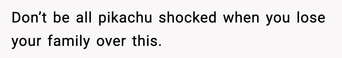 Father Chooses to Keep Supporting His Mother-in-Law, But Refuses to Help His Pregnant Daughter Don’t be all pikachu shocked when you lose your family over this.