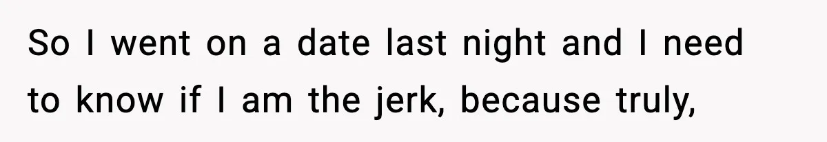 Woman Shows Up for a Date Expecting a Free Pedicure, But Her Match Leaves Before Dinner So I went on a date last night and I need to know if I am the jerk, because truly,
