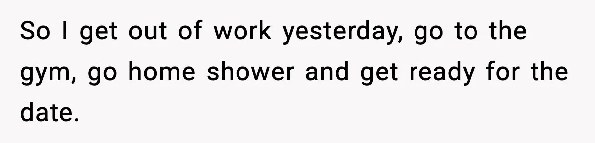 Woman Shows Up for a Date Expecting a Free Pedicure, But Her Match Leaves Before Dinner So I get out of work yesterday, go to the gym, go home shower and get ready for the date.