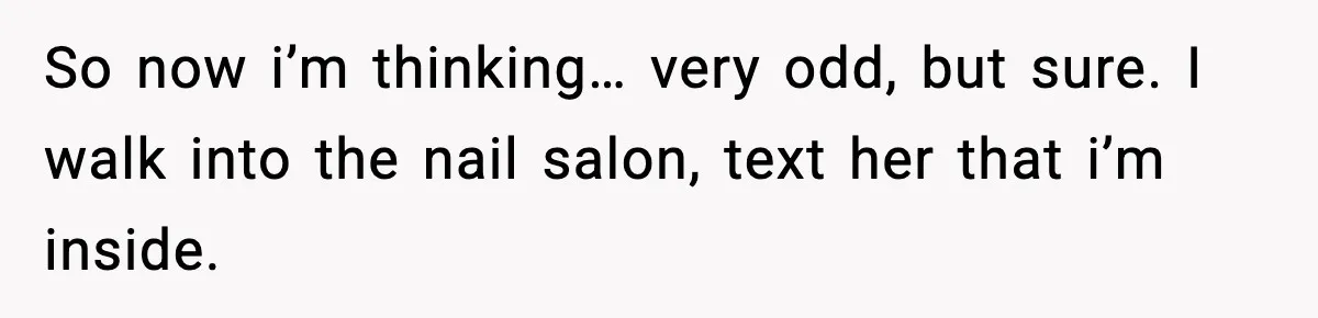 Woman Shows Up for a Date Expecting a Free Pedicure, But Her Match Leaves Before Dinner So now i’m thinking… very odd, but sure. I walk into the nail salon, text her that i’m inside.