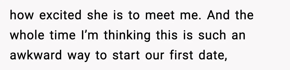 Woman Shows Up for a Date Expecting a Free Pedicure, But Her Match Leaves Before Dinner how excited she is to meet me. And the whole time I’m thinking this is such an awkward way to start our first date,
