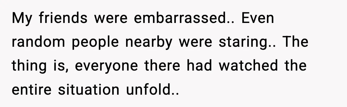 Brother Leaves His Sister at the Cinema After She Spends the Entire Movie Kicking His Seat My friends were embarrassed.. Even random people nearby were staring.. The thing is, everyone there had watched the entire situation unfold..