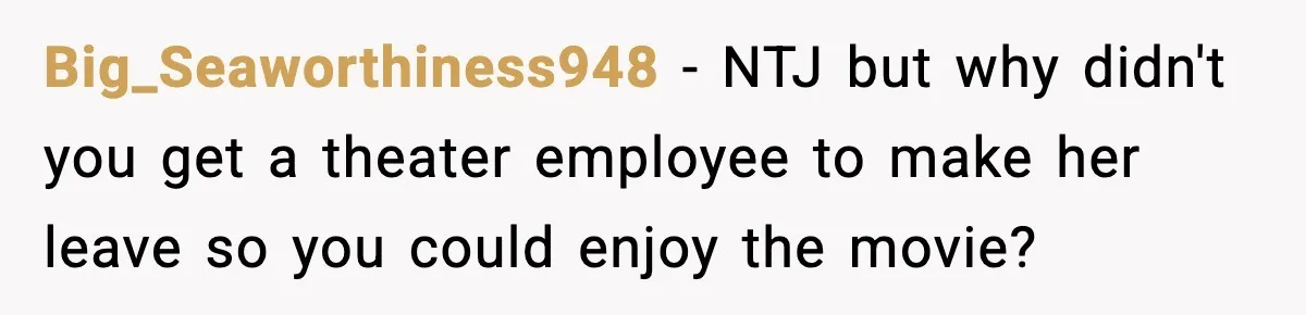 Brother Leaves His Sister at the Cinema After She Spends the Entire Movie Kicking His Seat Big_Seaworthiness948 − NTJ but why didn't you get a theater employee to make her leave so you could enjoy the movie?