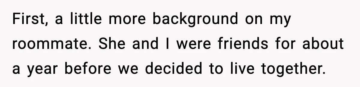 Pregnant Woman Refuses to Leave Her Apartment, So Her Roommate Tries to Punish Her for Keeping the Baby First, a little more background on my roommate. She and I were friends for about a year before we decided to live together.