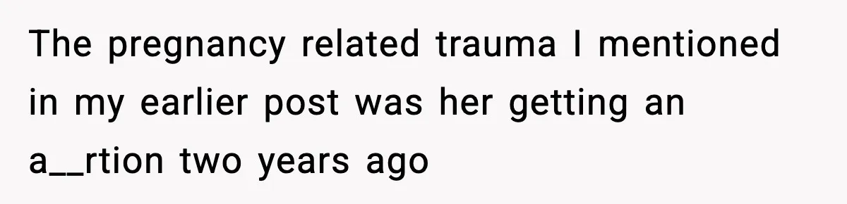 Pregnant Woman Refuses to Leave Her Apartment, So Her Roommate Tries to Punish Her for Keeping the Baby The pregnancy related trauma I mentioned in my earlier post was her getting an a__rtion two years ago