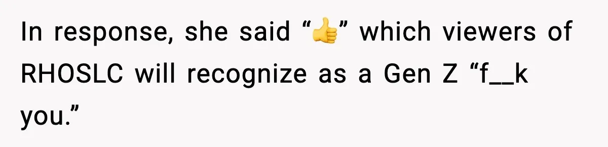 Pregnant Woman Refuses to Leave Her Apartment, So Her Roommate Tries to Punish Her for Keeping the Baby In response, she said “👍” which viewers of RHOSLC will recognize as a Gen Z “f__k you.”