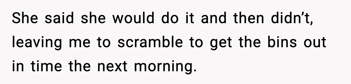 Pregnant Woman Refuses to Leave Her Apartment, So Her Roommate Tries to Punish Her for Keeping the Baby She said she would do it and then didn’t, leaving me to scramble to get the bins out in time the next morning.