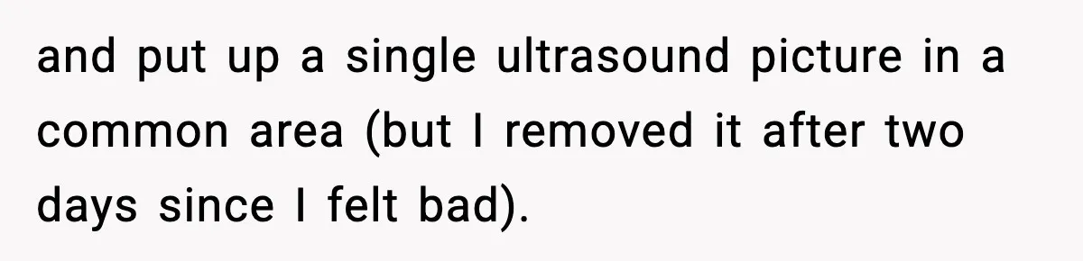 Pregnant Woman Refuses to Leave Her Apartment, So Her Roommate Tries to Punish Her for Keeping the Baby and put up a single ultrasound picture in a common area (but I removed it after two days since I felt bad).