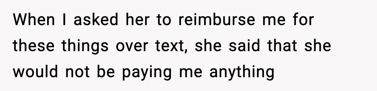 Pregnant Woman Refuses to Leave Her Apartment, So Her Roommate Tries to Punish Her for Keeping the Baby When I asked her to reimburse me for these things over text, she said that she would not be paying me anything