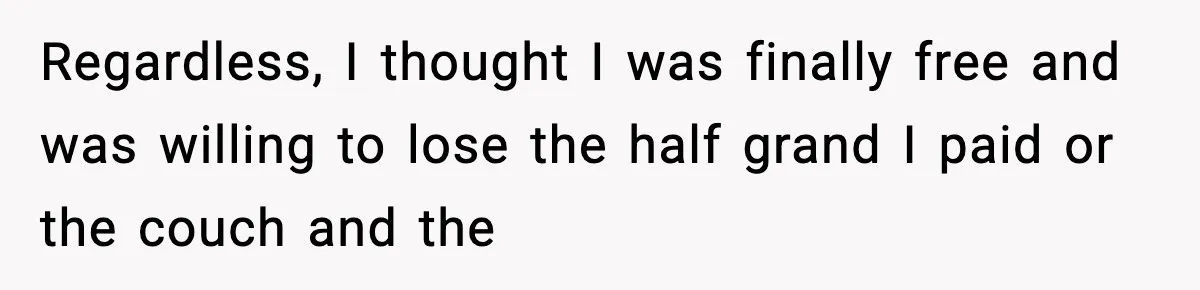 Pregnant Woman Refuses to Leave Her Apartment, So Her Roommate Tries to Punish Her for Keeping the Baby Regardless, I thought I was finally free and was willing to lose the half grand I paid or the couch and the