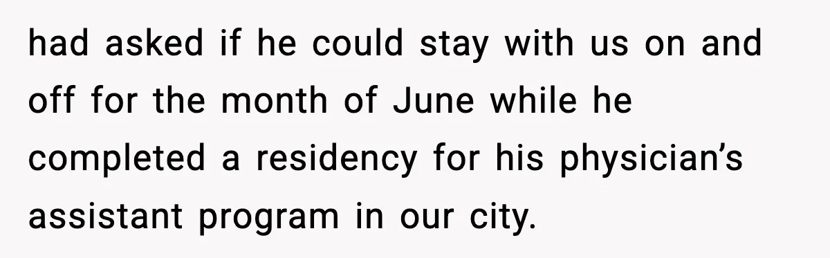 Pregnant Woman Refuses to Leave Her Apartment, So Her Roommate Tries to Punish Her for Keeping the Baby had asked if he could stay with us on and off for the month of June while he completed a residency for his physician’s assistant program in our city.