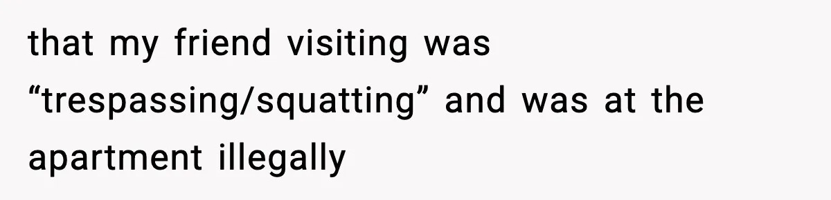 Pregnant Woman Refuses to Leave Her Apartment, So Her Roommate Tries to Punish Her for Keeping the Baby that my friend visiting was “trespassing/squatting” and was at the apartment illegally